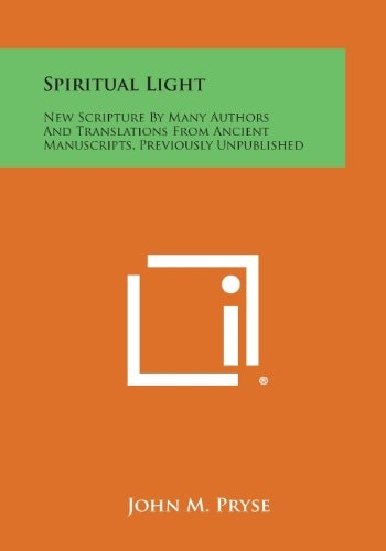 Spiritual Light New Scripture by Many Authors and Translations from Ancient Manuscripts, Previously Unpublished