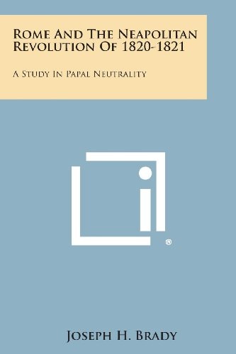 Rome and the Neapolitan Revolution Of 1820-1821 A Study in Papal Neutrality