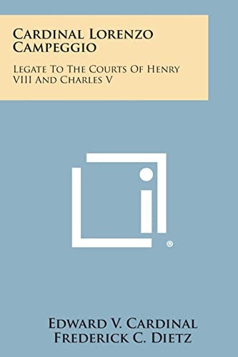 Cardinal Lorenzo Campeggio Legate to the Courts of Henry Viii and Charles V