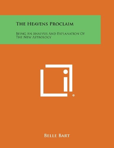 The Heavens Proclaim Being an Analysis and Explanation of the New Astrology