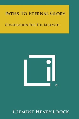 Paths to Eternal Glory Consolation for the Bereaved