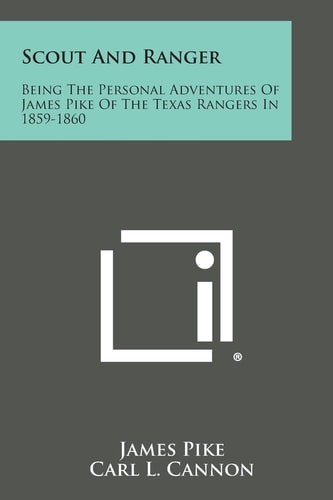 Scout and Ranger Being the Personal Adventures of James Pike of the Texas Rangers In 1859-1860