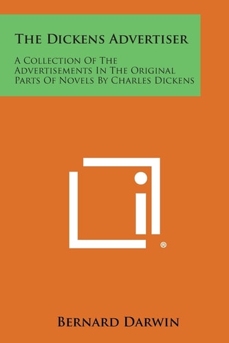 The Dickens Advertiser A Collection of the Advertisements in the Original Parts of Novels by Charles Dickens