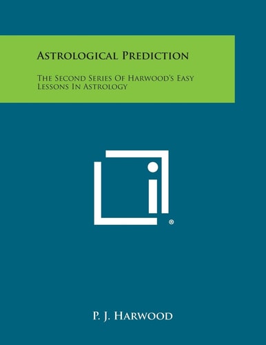 Astrological Prediction The Second Series of Harwood's Easy Lessons in Astrology
