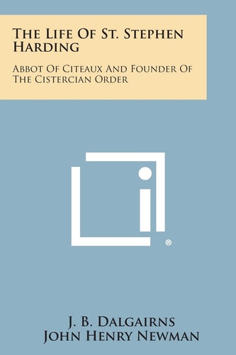 The Life of St. Stephen Harding Abbot of Citeaux and Founder of the Cistercian Order