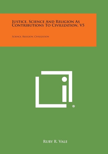 Justice, Science and Religion As Contributions to Civilization, V5 Science, Religion, Civilization