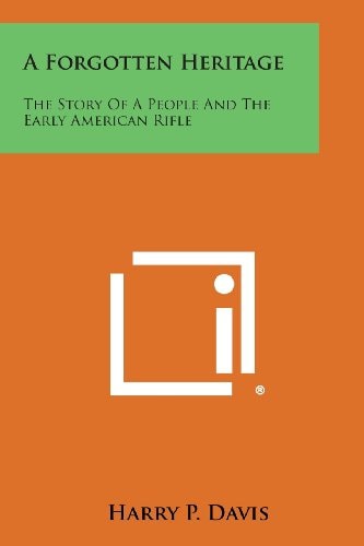 A Forgotten Heritage The Story of a People and the Early American Rifle