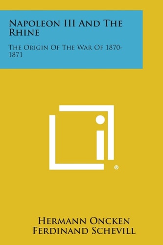 Napoleon Iii and the Rhine The Origin of the War Of 1870-1871