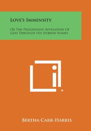 Love's Immensity Or the Progressive Revelation of God Through His Hebrew Names