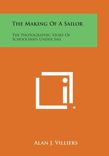 The Making of a Sailor The Photographic Story of Schoolships Under Sail