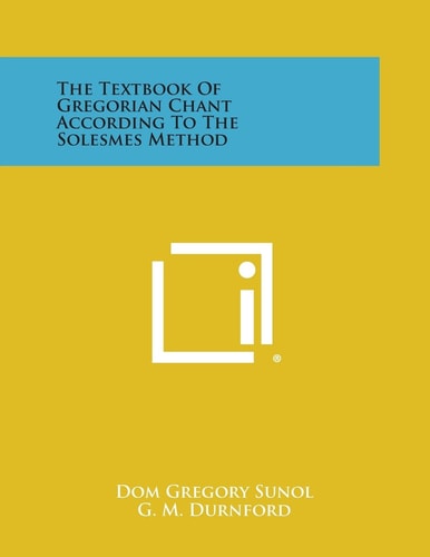 The Textbook of Gregorian Chant According to the Solesmes Method