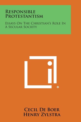 Responsible Protestantism Essays on the Christian's Role in a Secular Society
