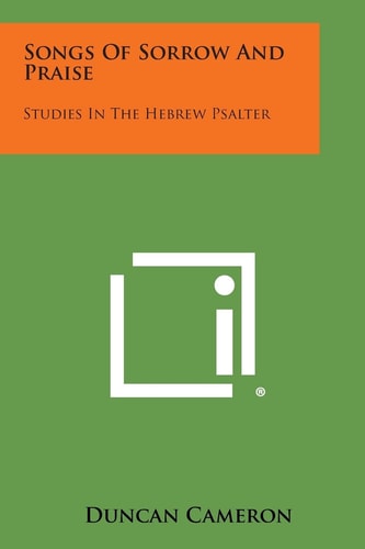 Songs of Sorrow and Praise Studies in the Hebrew Psalter