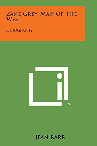 Zane Grey, Man of the West A Biography