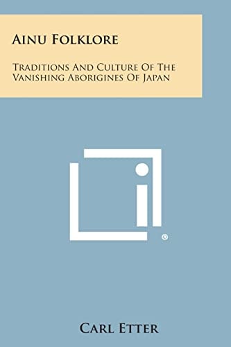 Ainu Folklore Traditions and Culture of the Vanishing Aborigines of Japan