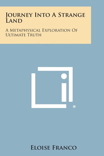 Journey Into a Strange Land A Metaphysical Exploration of Ultimate Truth