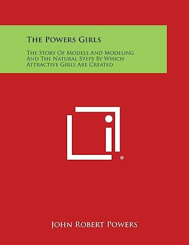The Powers Girls The Story of Models and Modeling and the Natural Steps by Which Attractive Girls Are Created