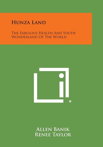 Hunza Land The Fabulous Health and Youth Wonderland of the World