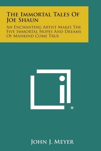 The Immortal Tales of Joe Shaun An Enchanting Artist Makes the Five Immortal Hopes and Dreams of Mankind Come True
