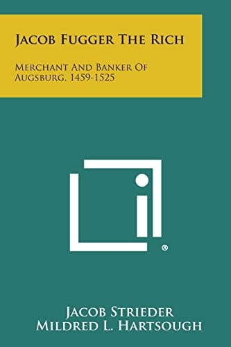 Jacob Fugger the Rich Merchant and Banker of Augsburg, 1459-1525