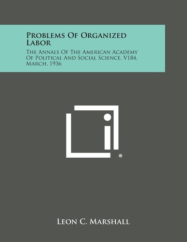 Problems of Organized Labor The Annals of the American Academy of Political and Social Science, V184, March, 1936