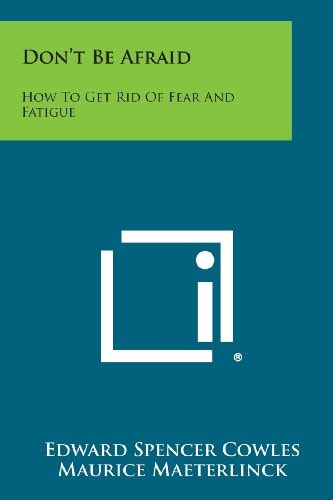 Don't Be Afraid How to Get Rid of Fear and Fatigue
