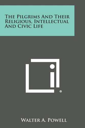The Pilgrims and Their Religious, Intellectual and Civic Life