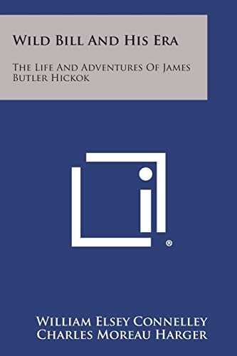 Wild Bill and His Era The Life and Adventures of James Butler Hickok