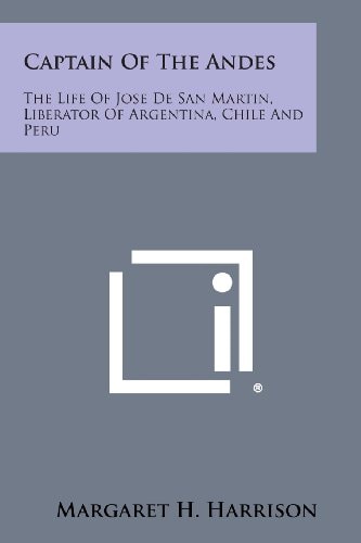 Captain of the Andes The Life of Jose de San Martin, Liberator of Argentina, Chile and Peru