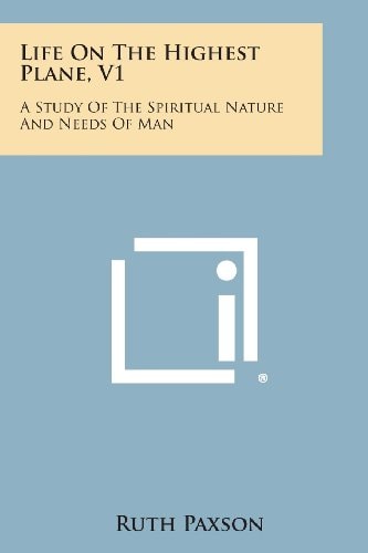 Life on the Highest Plane, V1 A Study of the Spiritual Nature and Needs of Man