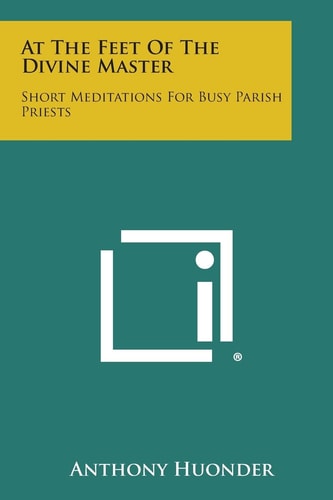 At the Feet of the Divine Master Short Meditations for Busy Parish Priests