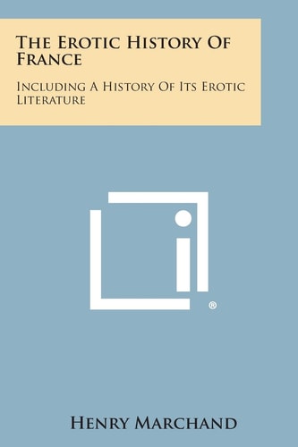 The Erotic History of France Including a History of Its Erotic Literature