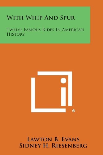 With Whip and Spur Twelve Famous Rides in American History