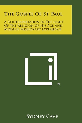 The Gospel of St. Paul A Reinterpretation in the Light of the Religion of His Age and Modern Missionary Experience