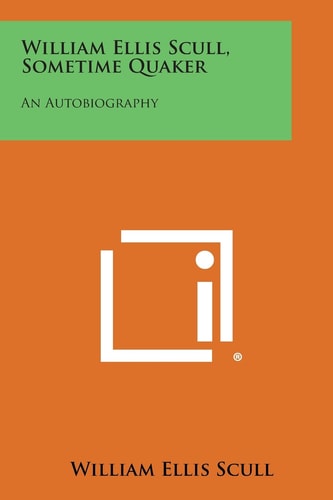 William Ellis Scull, Sometime Quaker An Autobiography