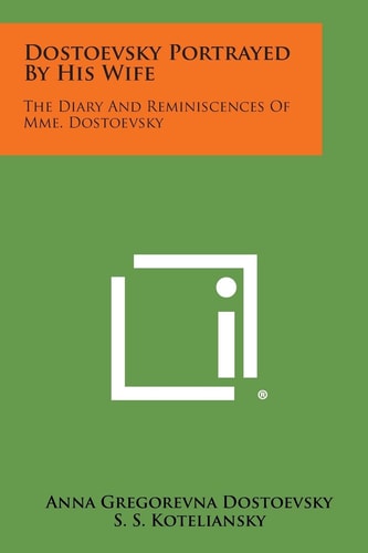 Dostoevsky Portrayed by His Wife The Diary and Reminiscences of Mme. Dostoevsky
