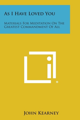As I Have Loved You Materials for Meditation on the Greatest Commandment of All