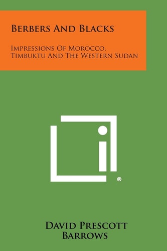 Berbers and Blacks Impressions of Morocco, Timbuktu and the Western Sudan