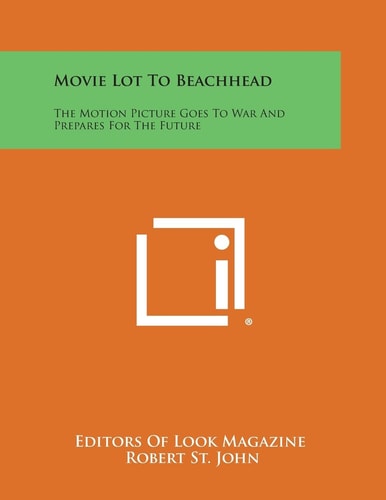 Movie Lot to Beachhead The Motion Picture Goes to War and Prepares for the Future