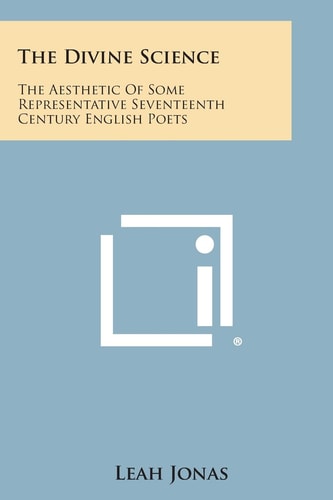 The Divine Science The Aesthetic of Some Representative Seventeenth Century English Poets