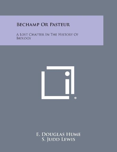 Bechamp Or Pasteur A Lost Chapter in the History of Biology