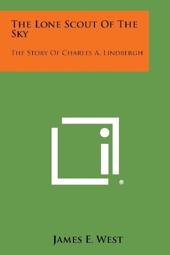 The Lone Scout of the Sky The Story of Charles A. Lindbergh