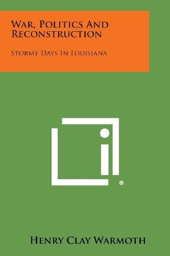 War, Politics and Reconstruction Stormy Days in Louisiana