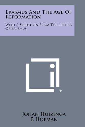Erasmus and the Age of Reformation With a Selection from the Letters of Erasmus