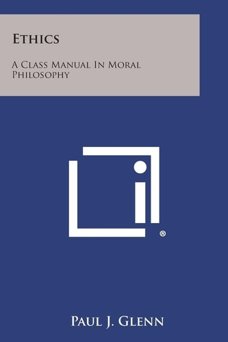 Ethics A Class Manual in Moral Philosophy
