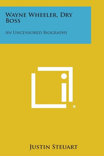 Wayne Wheeler, Dry Boss An Uncensored Biography