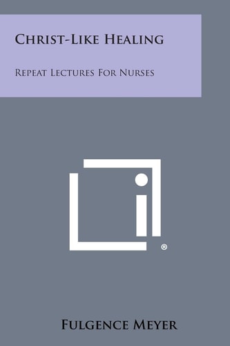 Christ-Like Healing Repeat Lectures for Nurses