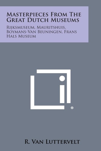 Masterpieces from the Great Dutch Museums Rijksmuseum, Mauritshuis, Boymans-Van Beuningen, Frans Hals Museum
