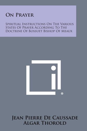 On Prayer Spiritual Instructions on the Various States of Prayer According to the Doctrine of Bossuet Bishop of Meaux