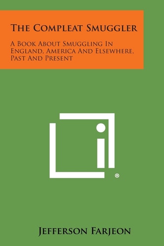 The Compleat Smuggler A Book about Smuggling in England, America and Elsewhere, Past and Present
